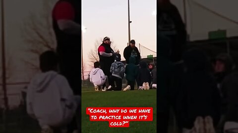 “Coach, why do we have to practice when it’s cold?”