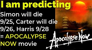 I am predicting: Simon will die 9/25; Carter will die 9/26; Harris 9/28 = APOCALYPSE NOW movie