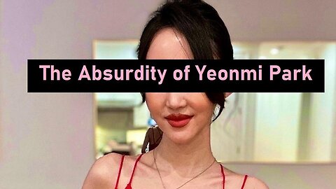 The Absurdity of Yeonmi Park