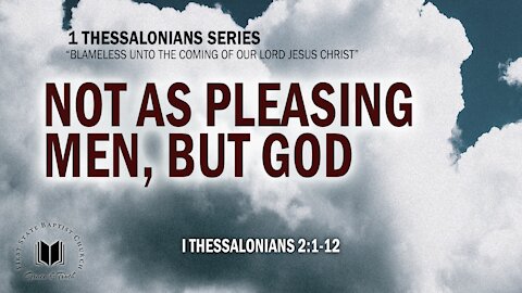 Not As Pleasing Men, But God: 1 Thessalonians 2:1-12