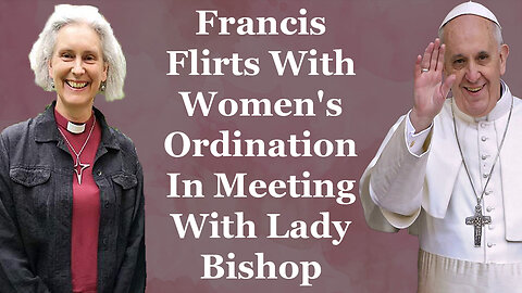 Francis Flirts With Women's Ordination In Meeting With Lady Bishop