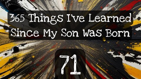 71/365 things I’ve learned since my son was born