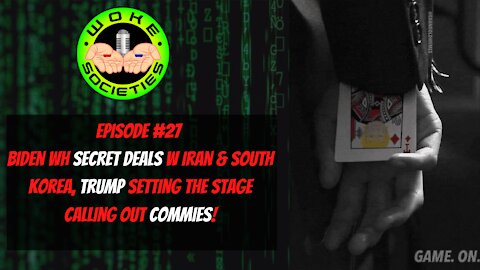 Episode 27 Biden WH Secret Deals W Iran and South Korea, Trump Setting the Stage