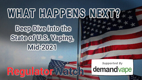 WHAT HAPPENS NEXT? | Deep Dive into The State of U.S. Vaping, Mid-2021 | RegWatch