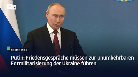 Putin: Friedensgespräche müssen zur unumkehrbaren Entmilitarisierung der Ukraine führen