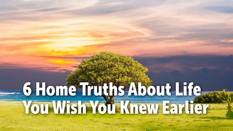 6 Home Truths About Life You Wish You Knew Earlier