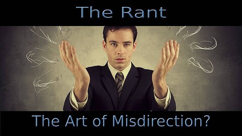 The Rant-The Art of Misdirection?