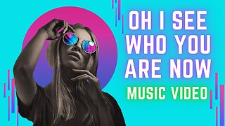 Oh I See Who You Are Now - Music Video