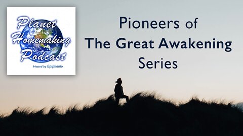 Planet Homemaking Podcast - Pioneers of The Great Awakening Series - Session 2: Roger Kenneth Marsh