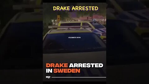 Drake Got Arrested In Sweden