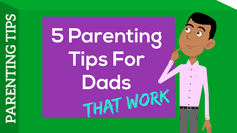 5 Parenting Tips For Dads THAT WORK