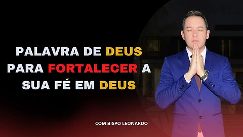 PALAVRA DE DEUS PARA FORTALECER A SUA FÉ EM DEUS - BISPO LEONARDO