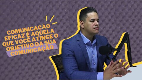 Comunicação eficaz é aquela que, você atinge o OBJETIVO DA SUA COMUNICAÇÃO!