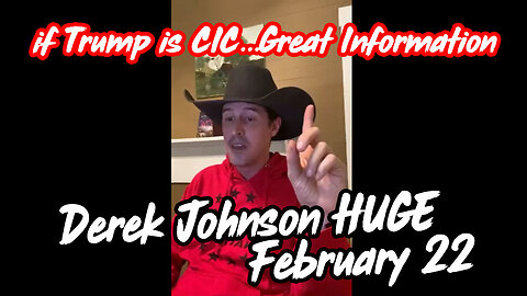 Derek Johnson HUGE intel Feb 22 ~ if Trump is CIC...Great Information