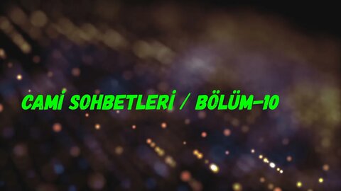 CAMİ SOHBETLERİ / BÖLÜM - 10