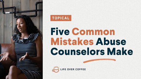 Five Common Mistakes Abuse Counselors Make