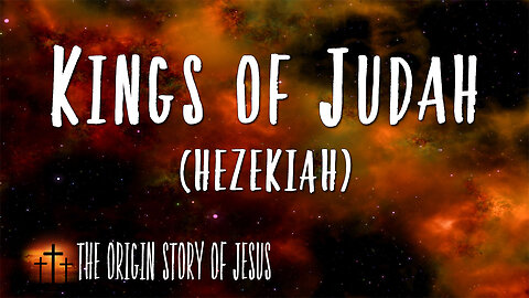 THE ORIGIN STORY OF JESUS Part 60: The Kings of Judah