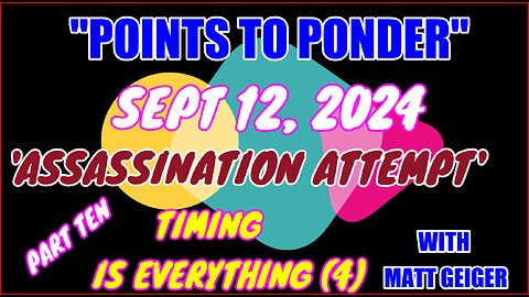 "POINTS TO PONDER" - SEPT 12, 2024👉"ASSASSINATION ATTEMPT' 🔥🔥PART TEN⚡️⚡️TIMING IS EVERYTHING (4)🎯🎯