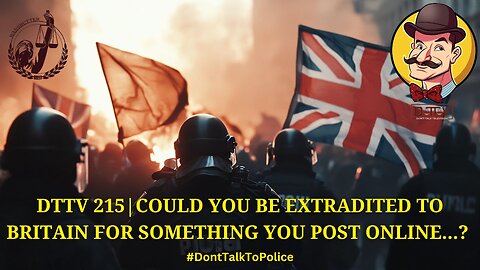 🚨DTTV 215🚨| Could You Be Extradited to Britain for Something You Post Online...?