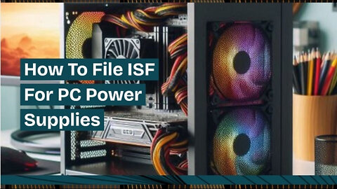 Mastering ISF Filing for PC Power Supplies: A Guide to Smooth Customs Clearance