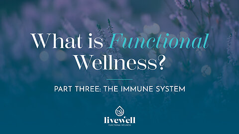 What is Functional Wellness | Part Three - Immune System