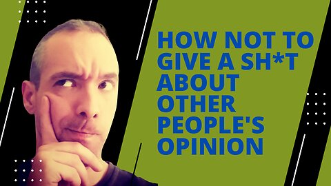 How not to give a sh*t about other people's opinion