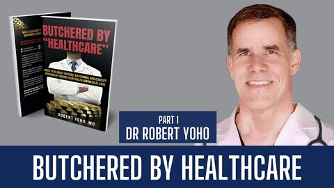 Dr. Robert Yoho | Butchered by Healthcare - Part 1 | Liberty Station Ep 70