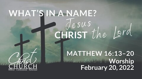 Christ Church OPC - Flower Mound, Texas - February 20, 2022 - Matthew 16:13-20