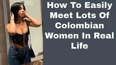 How To Easily Meet Lots Of Feminine, Beautiful, Inspirational (FBI) Colombian Women In Real Life