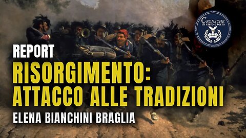 RISORGIMENTO: ATTACCO ALLE TRADIZIONI - REPORT - ELENA BIANCHINI BRAGLIA