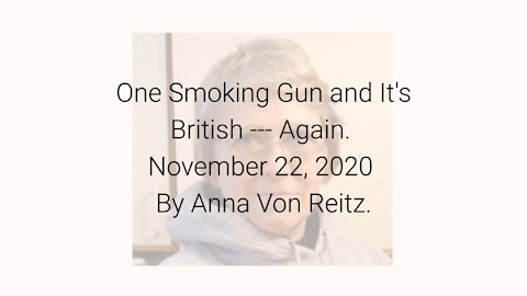 One Smoking Gun and It's British --- Again November 22, 2020 By Anna Von Reitz