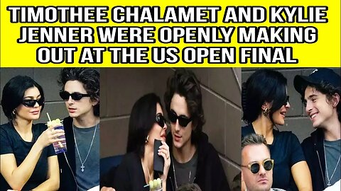 Timothee Chalamet and Kylie Jenner were openly making out at the US Open final