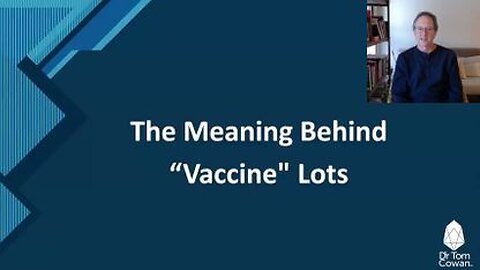 The Meaning Behind "Vaccine" Lots – Presentation by Dr. Tom Cowan - 1/7/22