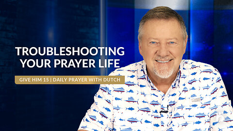 TROUBLESHOOTING YOUR PRAYER LIFE | Give Him 15: Daily Prayer with Dutch | August 12, 2024