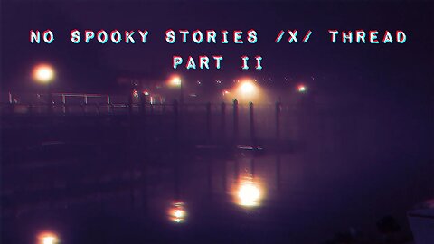 No Spooky Stories /x/ Thread II