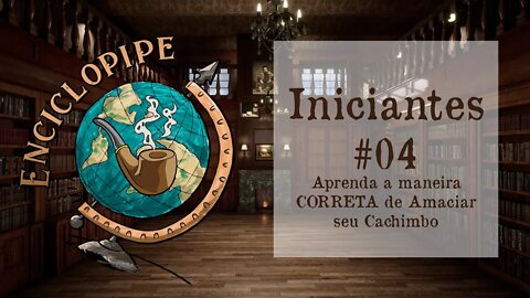 Aprenda a maneira CORRETA de Amaciar seu Cachimbo - Iniciantes #04 - Enciclopipe