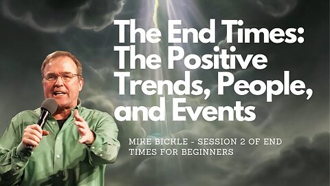 Session 2 - The Positive Trends, People, and Events in the End Times