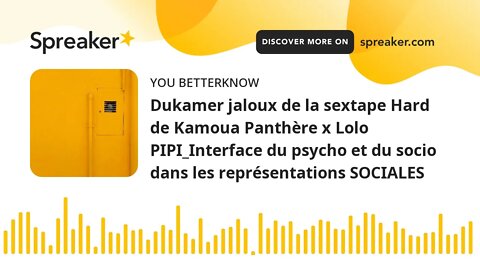 Dukamer jaloux de la sextape Hard de Kamoua Panthère x Lolo PIPI_Interface du psycho et du socio dan