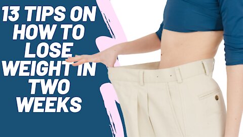 13 TIPS ON HOW TO LOSE WEIGHT IN TWO WEEKS