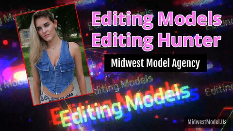 Editing Models - Editing Hunter - Midwest Model Agency