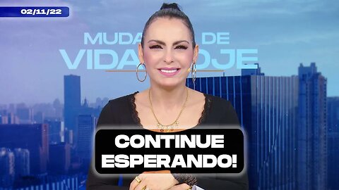 Continue esperando! || Mudança de Vida Hoje