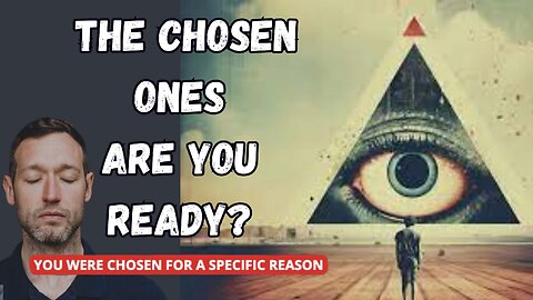 THE CHOSEN ONES, ARE YOU READY?