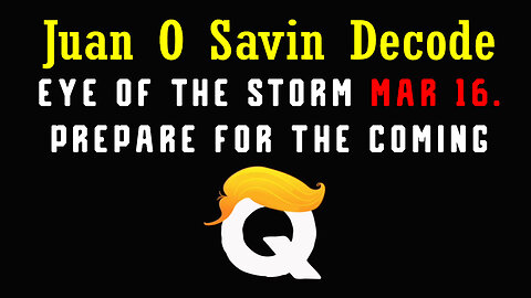 Juan O Savin Decode March 16 > Prepare for the Coming - Storm is Coming