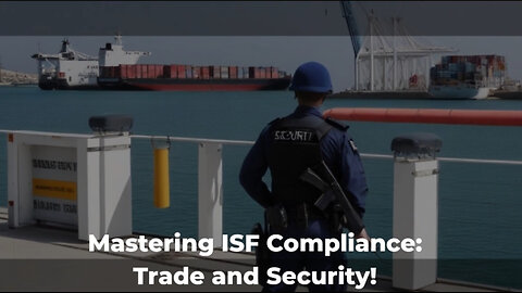 Mastering ISF Compliance: The Key to Secure and Efficient Trade