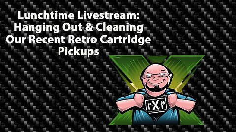 Lunchtime Livestream - Just Hanging Out & Cleaning Our Recent Retro Cartridge Pickups