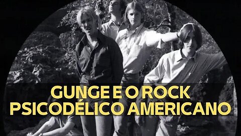 GUNGE E O ROCK PSICODÉLICO NORTE-AMERICANO