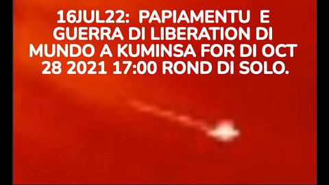 16JUL22: PAPIAMENTU E GUERRA DI LIBERATION DI MUNDO A KUMINSA FOR DI OCT 28 2021 17:00 ROND DI SO