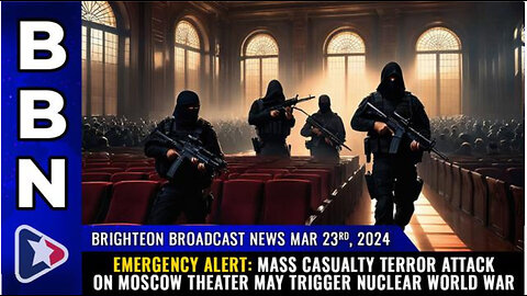 BBN Mar 23, 2024 - EMERGENCY ALERT: Mass casualty terror attack on Moscow...