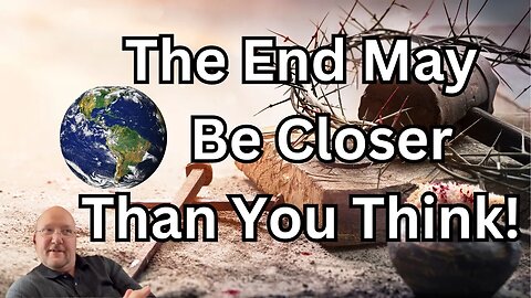 The End May Be Closer Than You Think !