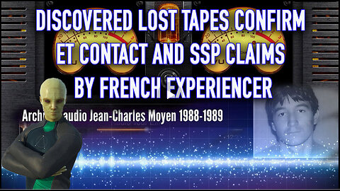 Discovered Lost Tapes Confirm ET Contact & SSP claims by French Experiencer